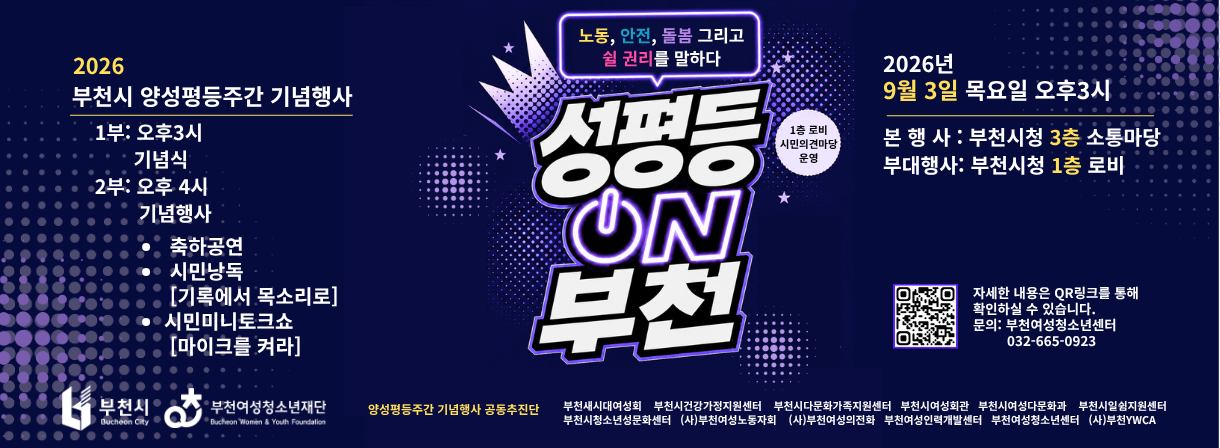 9월 3일 목요일 오후 3시 부천시청 3층 소통마당과 1층 로비 
양성평등주간 기념행사 
성평등온부천_노동,안전, 돌봄 그리고 쉴 권리를 말하다 
1부 기념식 
2부 기념행사 _ 축하공연, 시민낭독, 시민 미니토크쇼