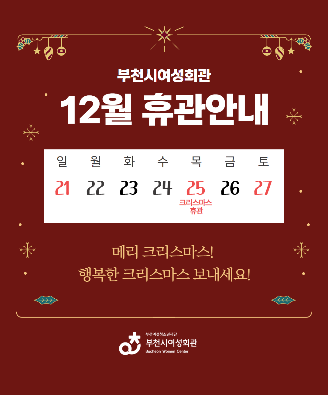 부천시여성회관 12월 휴관안내 
12월 25일 크리스마스 휴관 
메리 크리스마스! 행복한 크리스마스 보내세요! 
부천시여성회관