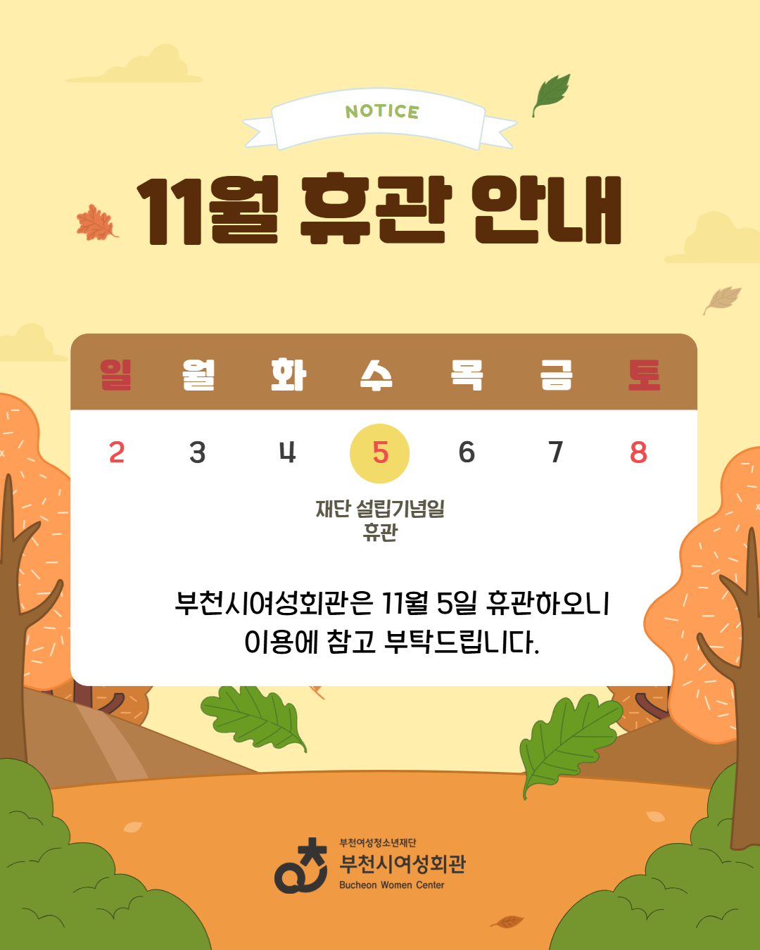 알립니다. 
11월 휴관안내  / 11월 5일(수요일) 재단 설립기념일 휴관 
부천시여성회관은 11월 5일 휴관하오니 이용에 참고 부탁드립니다. 
-부천시여성회관-